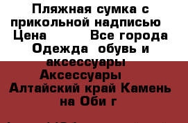 Пляжная сумка с прикольной надписью › Цена ­ 200 - Все города Одежда, обувь и аксессуары » Аксессуары   . Алтайский край,Камень-на-Оби г.